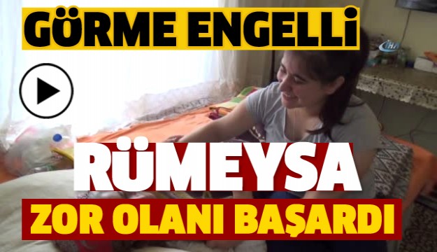 GÖRME ENGELLİ RÜMEYSA ZOR OLANI BAŞARDI