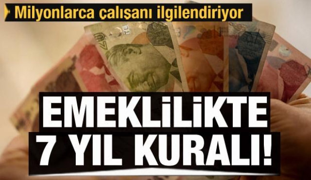 HABER: EMEKLİLİKTE 7 YIL KURALI