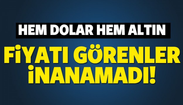 HEM DOLAR HEM ALTIN FİYATI GÖRENLER İNANAMADI!