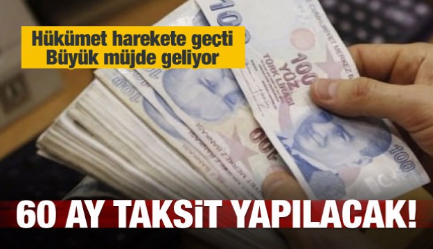 Hükümet harekete geçti! 60 ay taksit yapacak