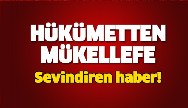 HÜKÜMETTEN MÜKELLEFE SEVİNDİREN HABER