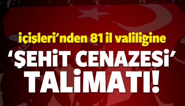 İçişleri'nden 81 ile 'şehit cenazesi' talimatı!