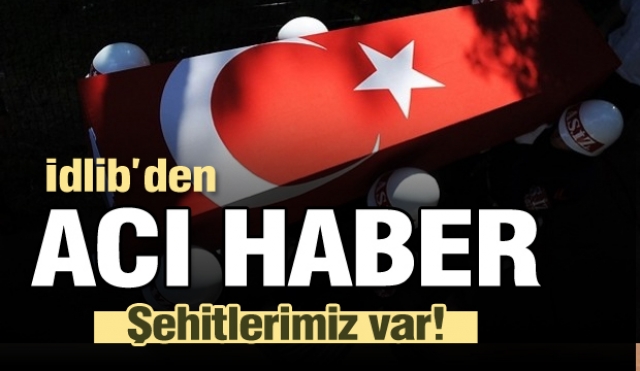 İdlib'den acı haber! şehitlerimiz var!