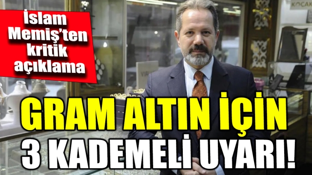 İslam Memiş'ten Gram Altın İçin 3 Kademeli Uyarı