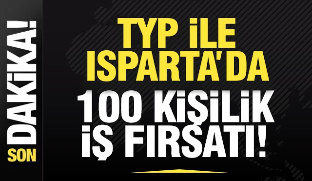 Isparta’da 100 Kişilik İstihdam Fırsatı!