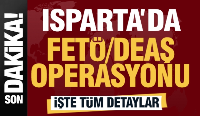 Isparta’da FETÖ ve DEAŞ Operasyonları