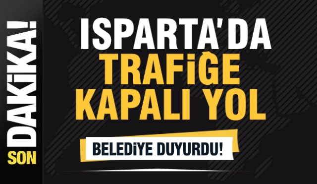 Isparta’da Trafiğe Kapalı Yol Uyarısı