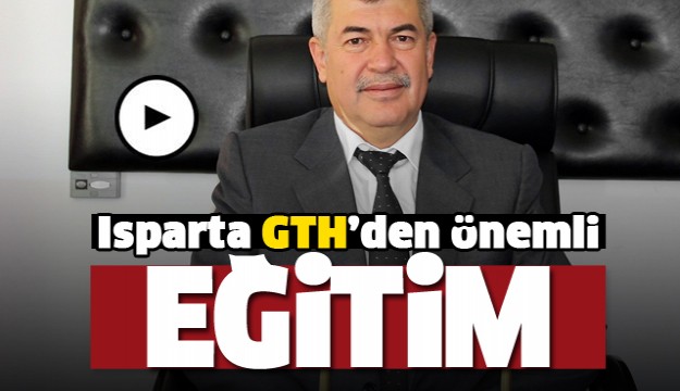 ISPARTA GTH'DEN ÖNEMLİ EĞİTİM