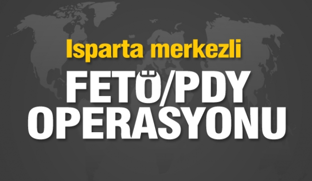 Isparta merkezli FETÖ/PDY operasyonu