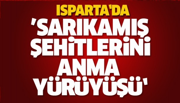 Isparta Sarıkamış için yürüyecek!