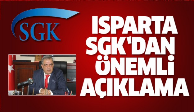 ISPARTA SGK'DAN ÖNEMLİ AÇIKLAMA