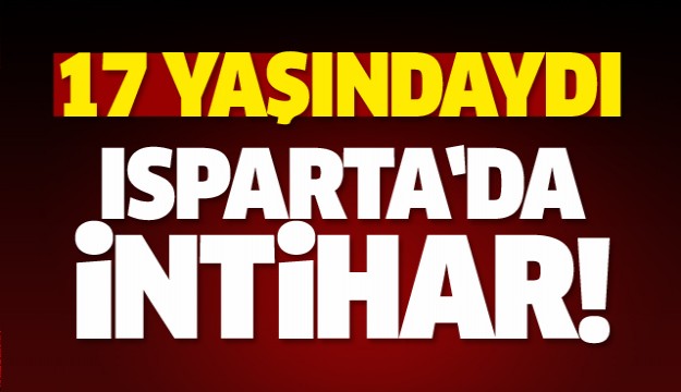 ISPARTA SON DAKİKA İNTİHAR HABERLERİ