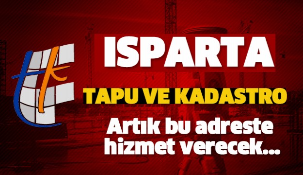 ISPARTA TAPU VE KADASTRO YENİ YERİNDE