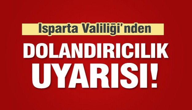  Isparta Valiliğinden dolandırıcılık uyarısı 