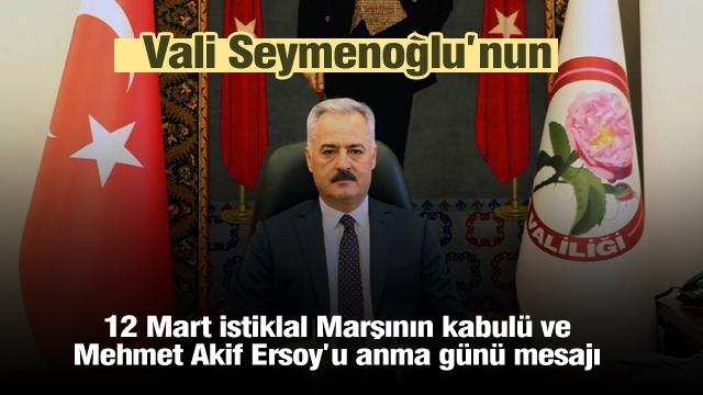 ISPARTA VALİSİ SEYMENOĞLU'NUN 12 MART İSTİKLAL MARŞININ KABULÜ MESAJI