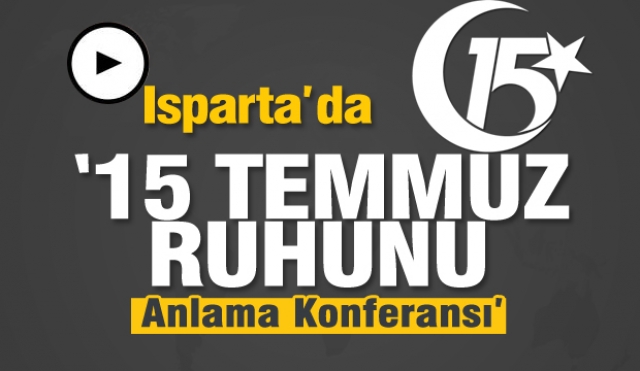  Isparta'da "15 Temmuz Ruhunu Anlama Konferansı"