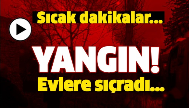 ISPARTA'DA BİR YANGIN DAHA! EVLERE SIÇRADI