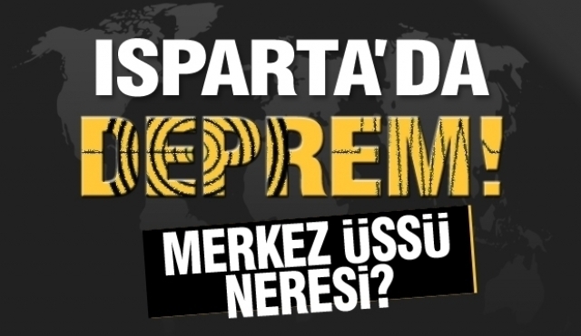 ISPARTA'DA DEPREM! MERKEZ ÜSSÜ NERESİ?