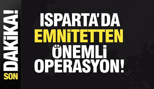 Isparta'da Emniyetten Önemli Operasyon!