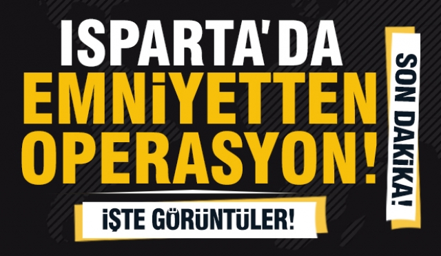 Isparta'da Emniyetten Operasyon