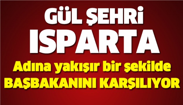 ISPARTA'DA HER YER GÜL KOKUYOR!