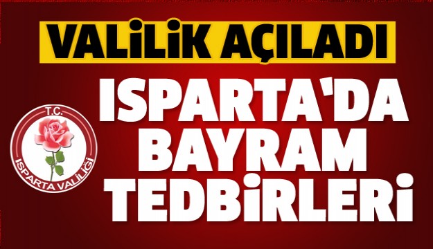 ISPARTA'DA HUZURLU BİR BAYRAM İÇİN BU TEDBİRLER ALINACAK!