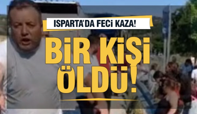 Isparta'da kazada 1 kişi hayatını kaybetti