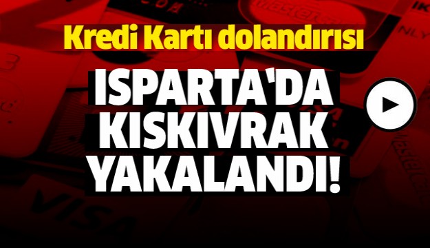 ISPARTA'DA KREDİ KARTI DOLANDIRICISI YAKALANDI