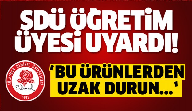 ISPARTA'DA ÖĞRETİM ÜYESİNDEN UYARI '...UZAK DURUN''