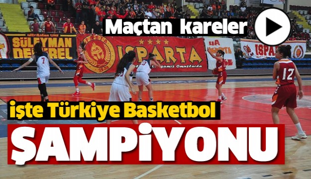 ISPARTA'DA OYNANAN TÜRKİYE BASKETBOL ŞAMPİYONASI SONA ERDİ