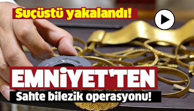 ISPARTA'DA SAHTE ALTIN BİLEZİK OPERASYONU!