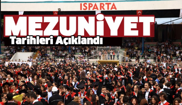 ISPARTA'DA ÜNİVERSİTE ÖĞRENCİLERİ MEZUNİYET TÖRENİ TARİHLERİ AÇIKLANDI