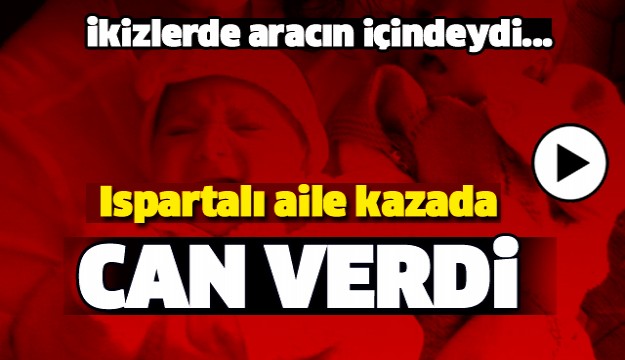 ISPARTALI AİLE TRAFİK KAZASINDA CAN VERDİ