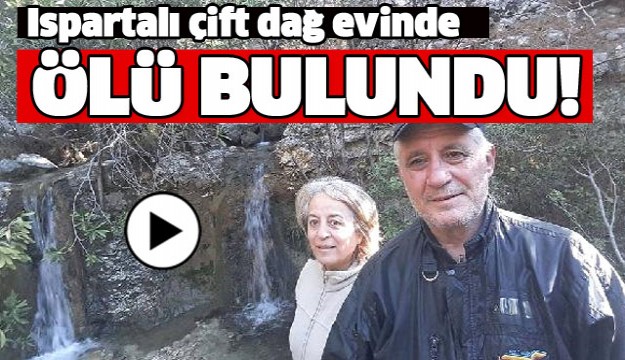 ISPARTALI ÇİFT DAĞ EVİNDE ÖLÜ BULUNDU!