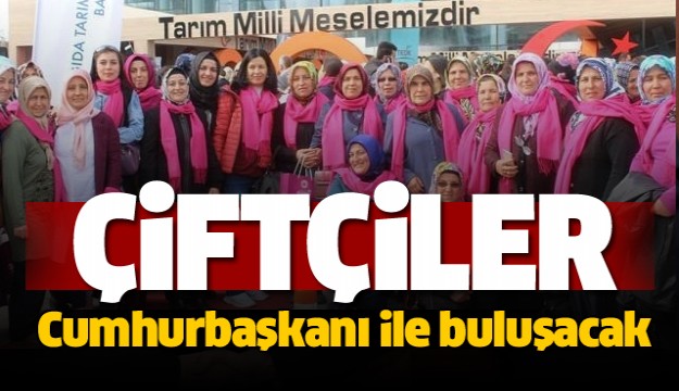 Ispartalı Çiftçiler, Cumhurbaşkanı Erdoğan ile buluşacak  
