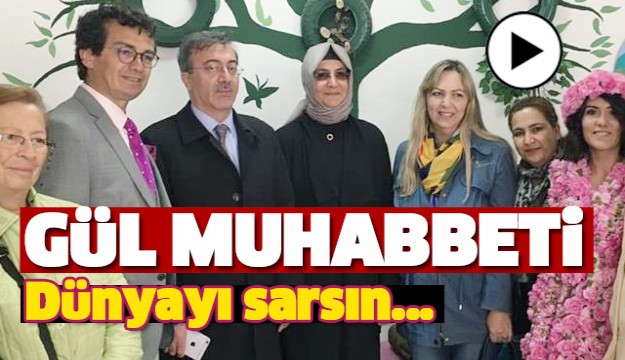 ISPARTA'NIN GÜL MUHABBETİ DÜNYAYI SARSIN