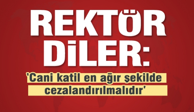 ISUBÜ Rektörü: “Cani katil en ağır şekilde cezalandırılmalıdır”