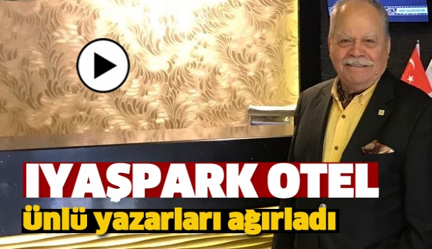 IYAŞPARK OTEL ÜNLÜ YAZARLARI AĞIRLADI