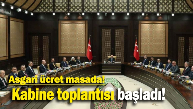 Kabine Toplantısı Başladı: Asgari Ücret ve Suriye Gündemde