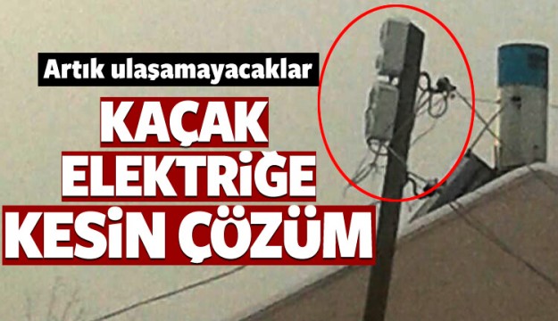 Kaçak elektiriğe kesin çözüm!