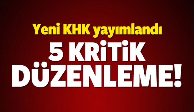 KHK ile 5 kritik düzenleme!