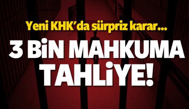 KHK'dan 3 bin mahkuma sürpriz tahliye!