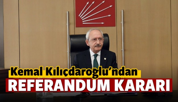 
Kılıçdaroğlu'dan referandum kararı