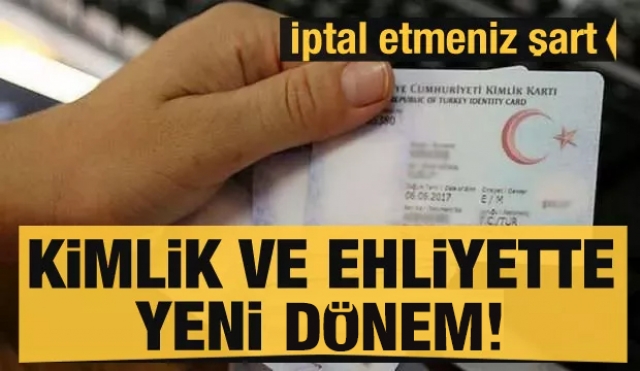 Kimlik ve ehliyette yeni dönem! İptal etmeniz şart