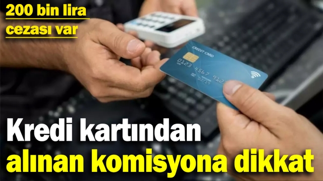 Kredi Kartı Komisyonlarına Dikkat: 200 Bin Lira Cezası Var