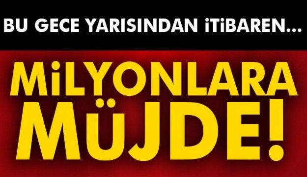 Milyonlara müjde! Bu gece yarısından itibaren... 