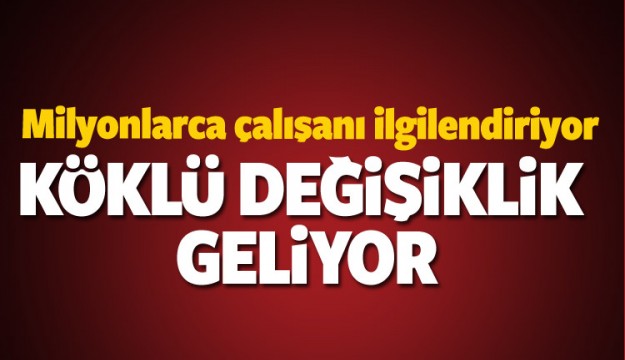 MİLYONLARCA ÇALIŞANI İLGİLENDİREN HABER!