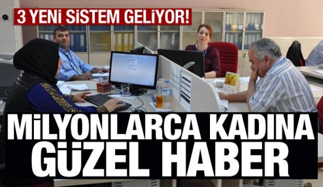 MİLYONLARCA KADINA GÜZEL HABER: 3 YENİ SİSTEM GELİYOR