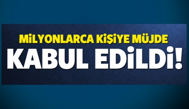 Milyonlarca kişiye ilgilendiriyor! Kabul edildi