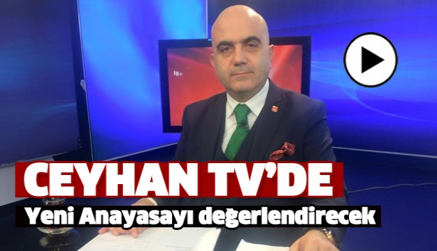 MUSTAFA CEYHAN ANAYASA DEĞİŞİKLİĞİNİ DEĞERLENDİRECEK